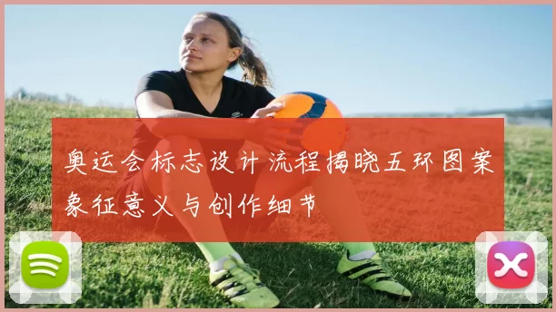 奥运会标志设计流程揭晓五环图案象征意义与创作细节