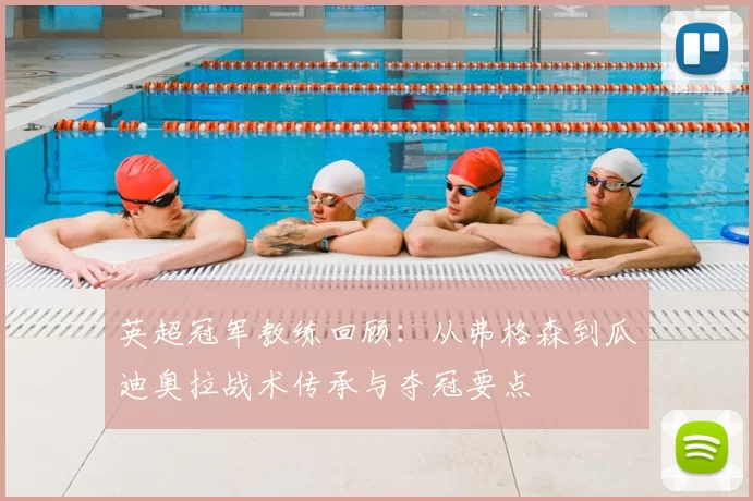 英超冠军教练回顾：从弗格森到瓜迪奥拉战术传承与夺冠要点