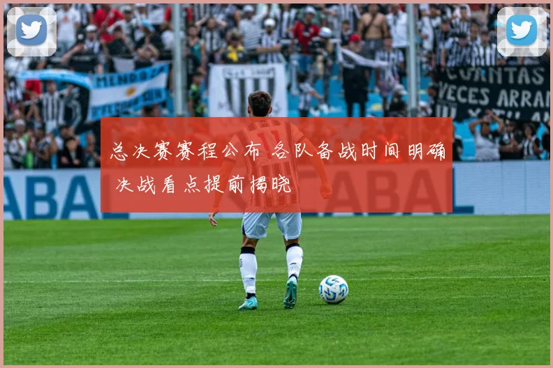 总决赛赛程公布 各队备战时间明确 决战看点提前揭晓