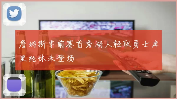 詹姆斯季前赛首秀湖人轻取勇士库里轮休未登场