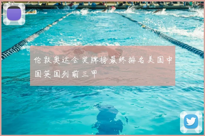 伦敦奥运会奖牌榜最终排名美国中国英国列前三甲