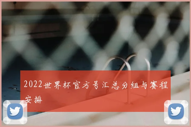 2022世界杯官方号汇总分组与赛程安排