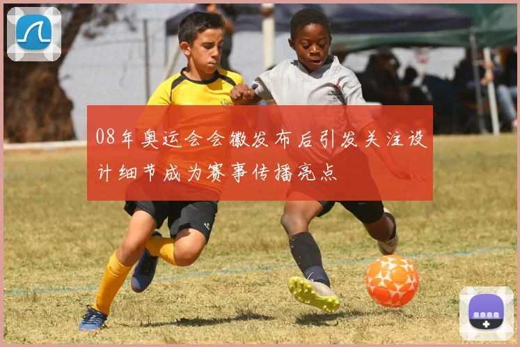 08年奥运会会徽发布后引发关注设计细节成为赛事传播亮点